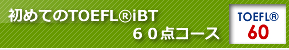 初めてのTOEFL®iBT60点以上コース